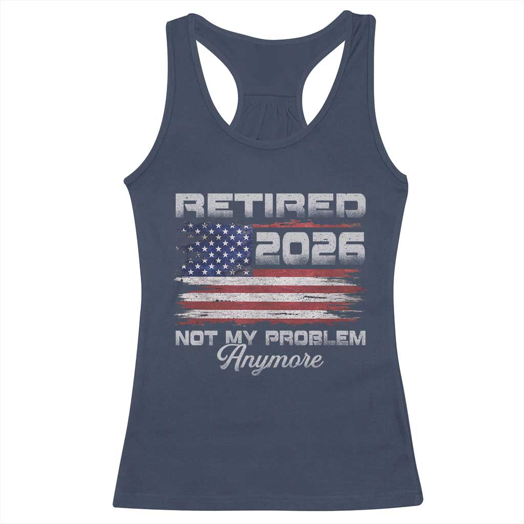 Retired 2026 Not My Problem Anymore Racerback Tank Top Funny Retirement 2026 Vintage American Flag - Wonder Print Shop
