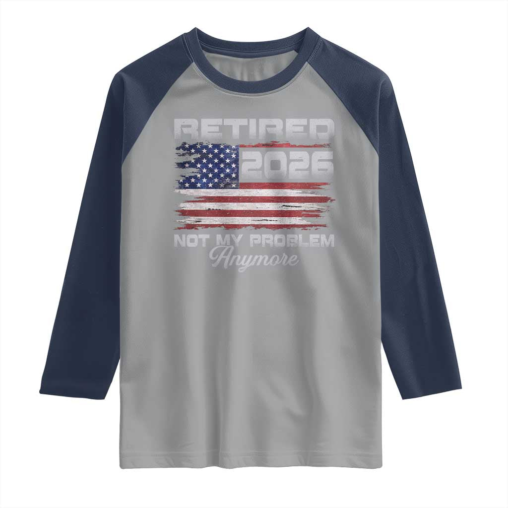 Retired 2026 Not My Problem Anymore Raglan Shirt Funny Retirement 2026 Vintage American Flag - Wonder Print Shop