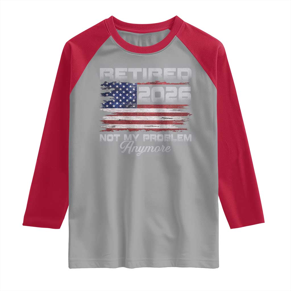 Retired 2026 Not My Problem Anymore Raglan Shirt Funny Retirement 2026 Vintage American Flag - Wonder Print Shop