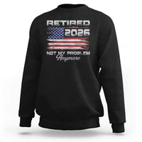 Retired 2026 Not My Problem Anymore Sweatshirt Funny Retirement 2026 Vintage American Flag - Wonder Print Shop