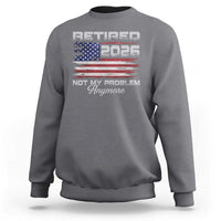 Retired 2026 Not My Problem Anymore Sweatshirt Funny Retirement 2026 Vintage American Flag - Wonder Print Shop
