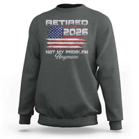 Retired 2026 Not My Problem Anymore Sweatshirt Funny Retirement 2026 Vintage American Flag - Wonder Print Shop