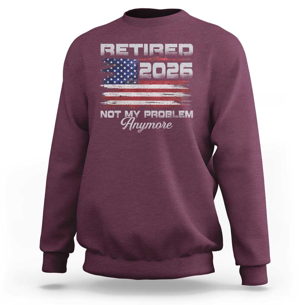 Retired 2026 Not My Problem Anymore Sweatshirt Funny Retirement 2026 Vintage American Flag - Wonder Print Shop
