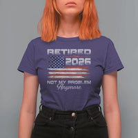 Retired 2026 Not My Problem Anymore T Shirt For Women Funny Retirement 2026 Vintage American Flag - Wonder Print Shop