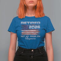 Retired 2026 Not My Problem Anymore T Shirt For Women Funny Retirement 2026 Vintage American Flag - Wonder Print Shop