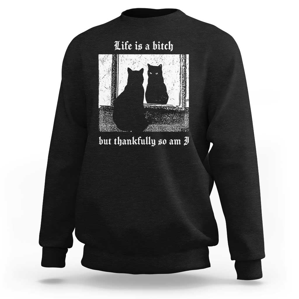 Funny Life Is A Bitch But Thankfully So Am I Sweatshirt Black Cat Meme - Wonder Print Shop