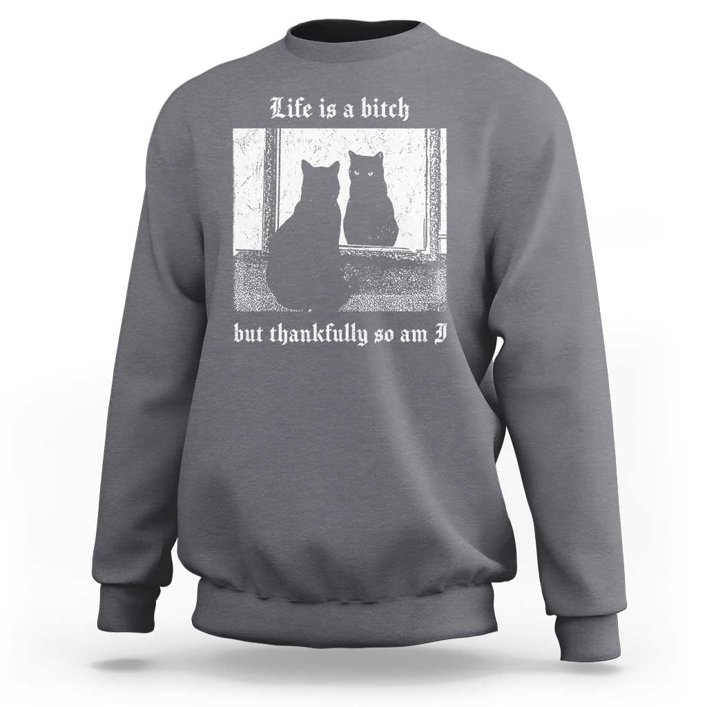 Funny Life Is A Bitch But Thankfully So Am I Sweatshirt Black Cat Meme - Wonder Print Shop