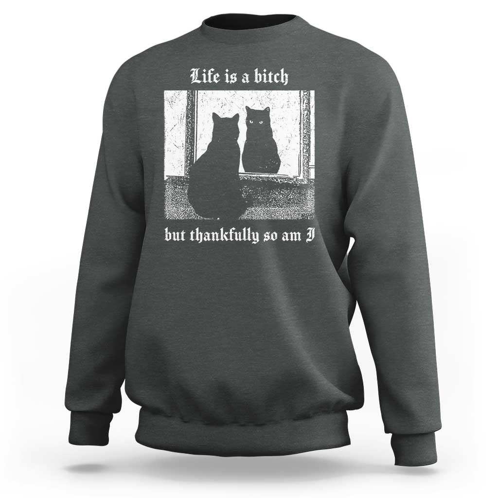 Funny Life Is A Bitch But Thankfully So Am I Sweatshirt Black Cat Meme - Wonder Print Shop