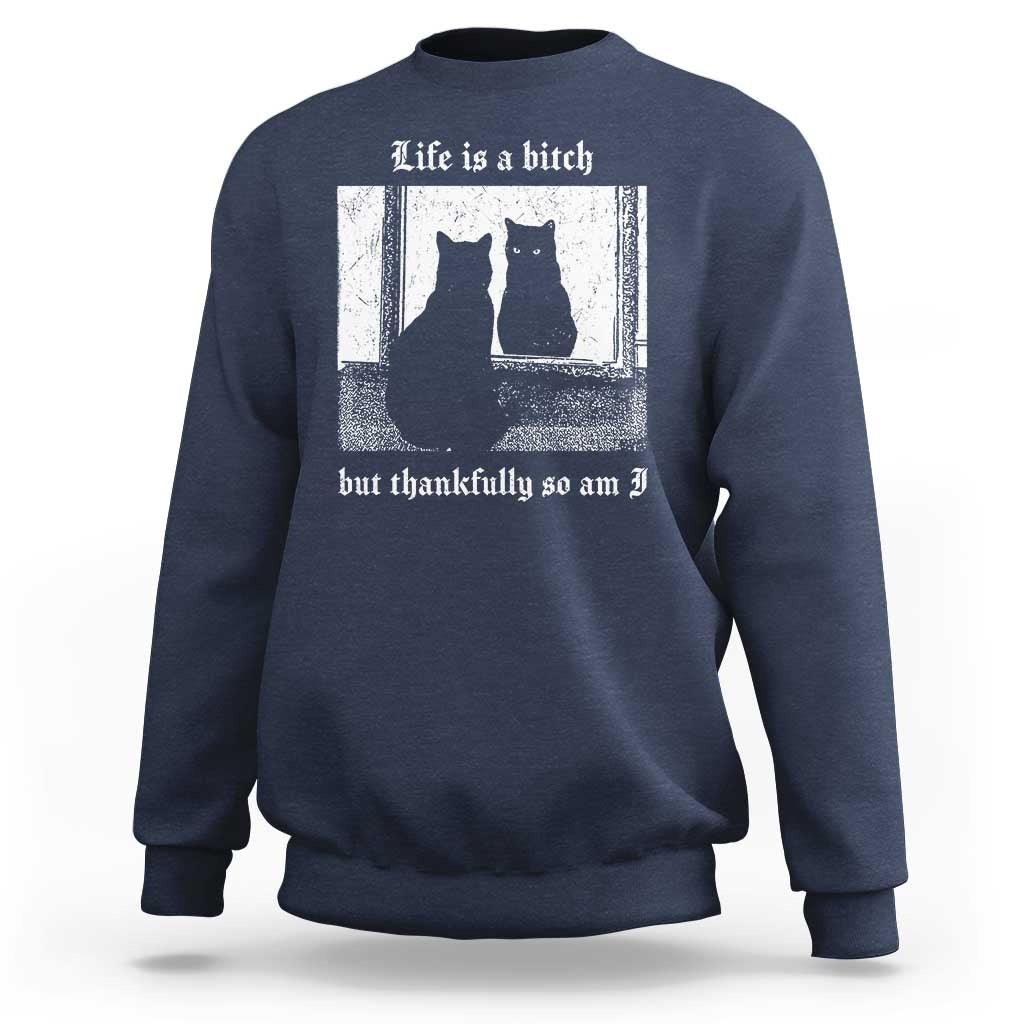 Funny Life Is A Bitch But Thankfully So Am I Sweatshirt Black Cat Meme - Wonder Print Shop