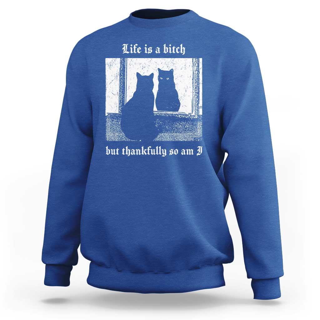 Funny Life Is A Bitch But Thankfully So Am I Sweatshirt Black Cat Meme - Wonder Print Shop