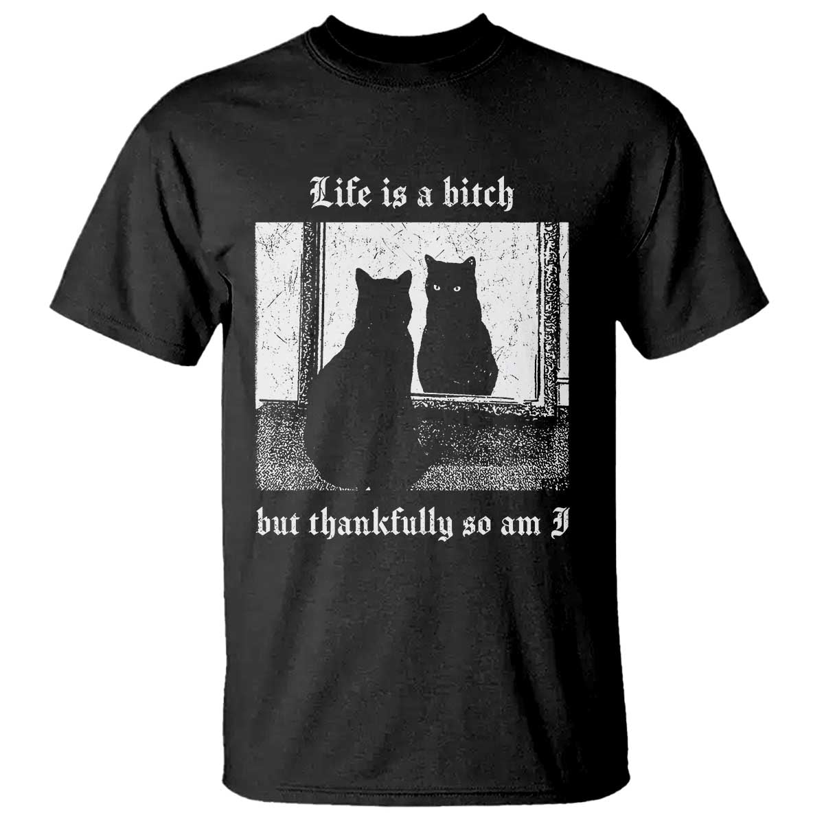 Funny Life Is A Bitch But Thankfully So Am I T Shirt Black Cat Meme - Wonder Print Shop
