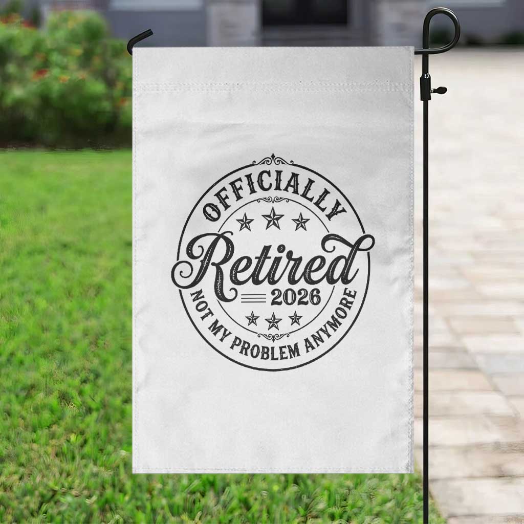 Retirement 2026 Garden Flag Funny Officially Retired Not My Problem Anymore - Wonder Print Shop