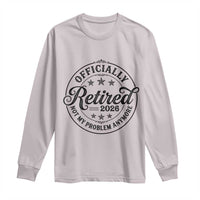 Retirement 2026 Long Sleeve Shirt Funny Officially Retired Not My Problem Anymore - Wonder Print Shop