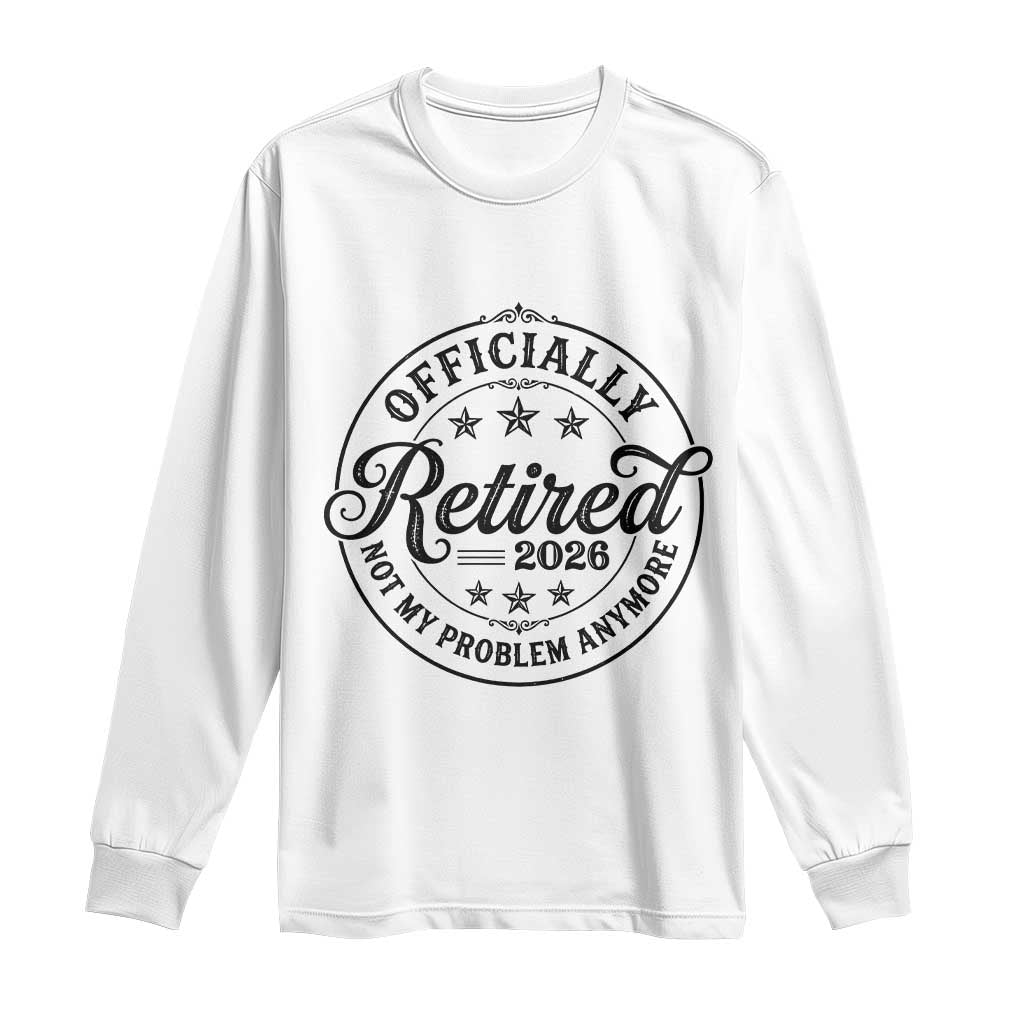 Retirement 2026 Long Sleeve Shirt Funny Officially Retired Not My Problem Anymore - Wonder Print Shop