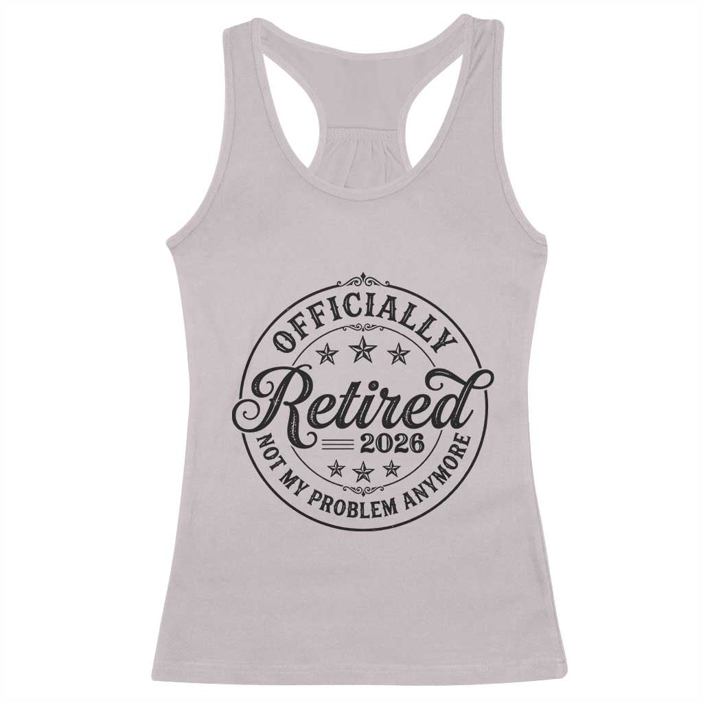 Retirement 2026 Racerback Tank Top Funny Officially Retired Not My Problem Anymore - Wonder Print Shop