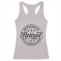 Retirement 2026 Racerback Tank Top Funny Officially Retired Not My Problem Anymore - Wonder Print Shop