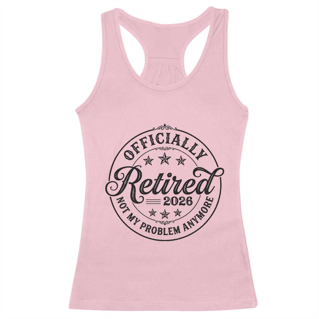 Retirement 2026 Racerback Tank Top Funny Officially Retired Not My Problem Anymore - Wonder Print Shop