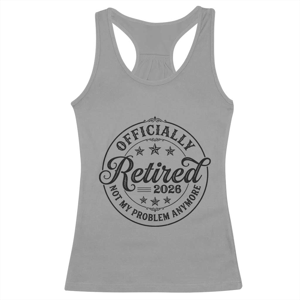 Retirement 2026 Racerback Tank Top Funny Officially Retired Not My Problem Anymore - Wonder Print Shop