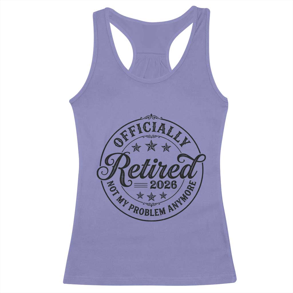 Retirement 2026 Racerback Tank Top Funny Officially Retired Not My Problem Anymore - Wonder Print Shop