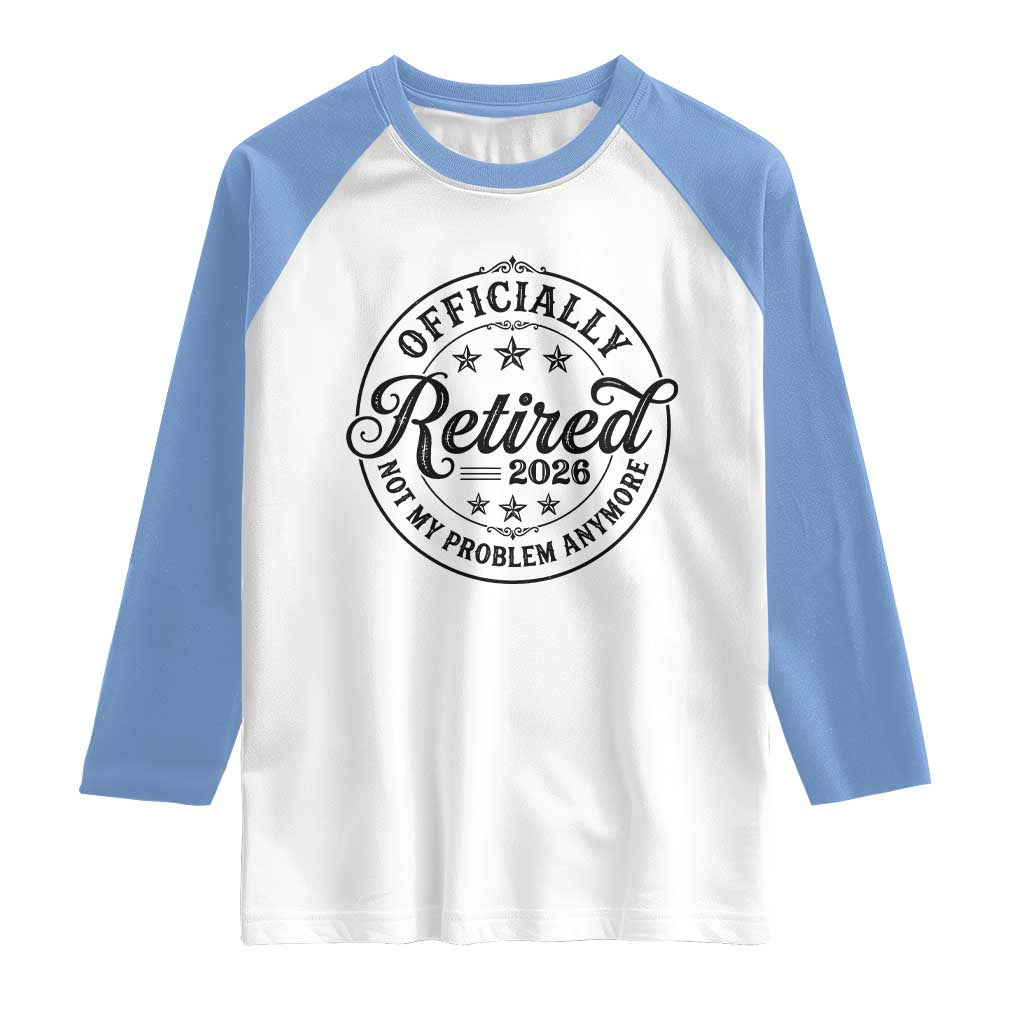 Retirement 2026 Raglan Shirt Funny Officially Retired Not My Problem Anymore - Wonder Print Shop