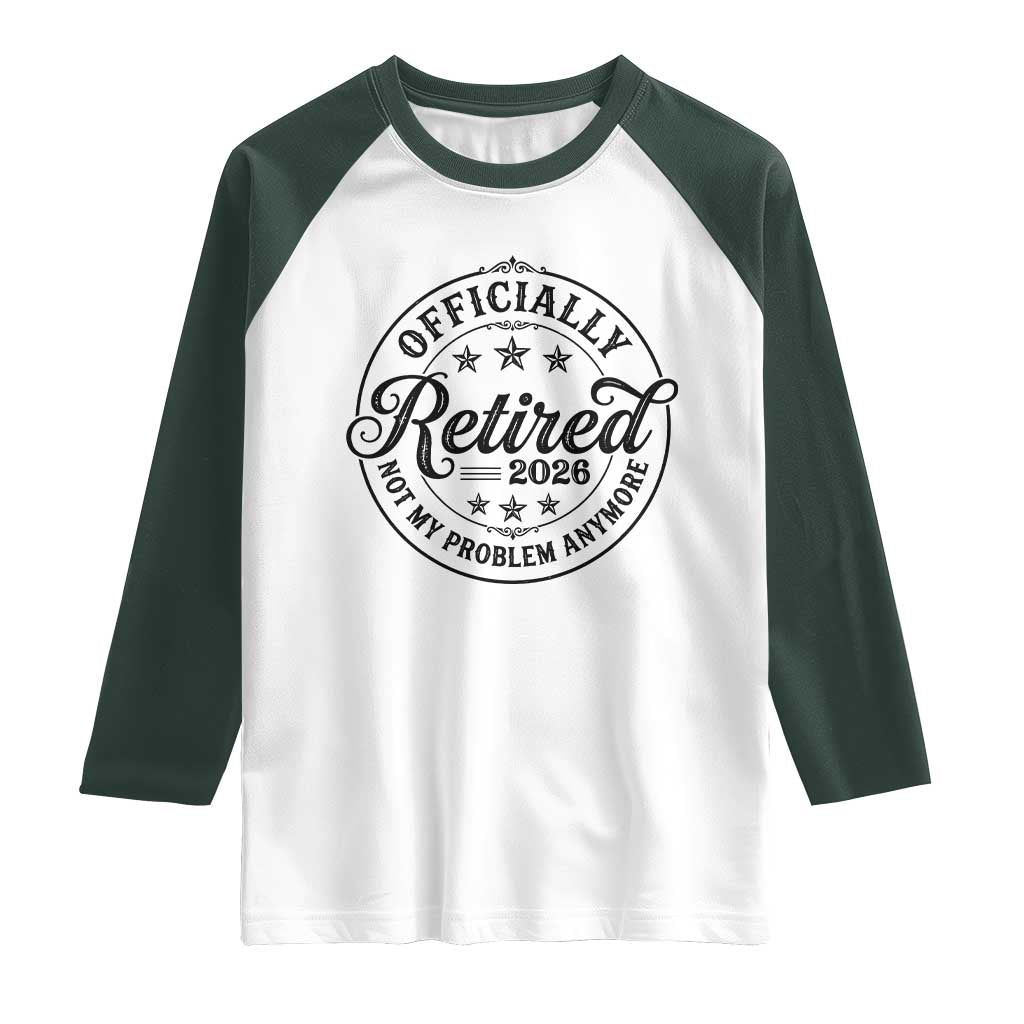 Retirement 2026 Raglan Shirt Funny Officially Retired Not My Problem Anymore - Wonder Print Shop