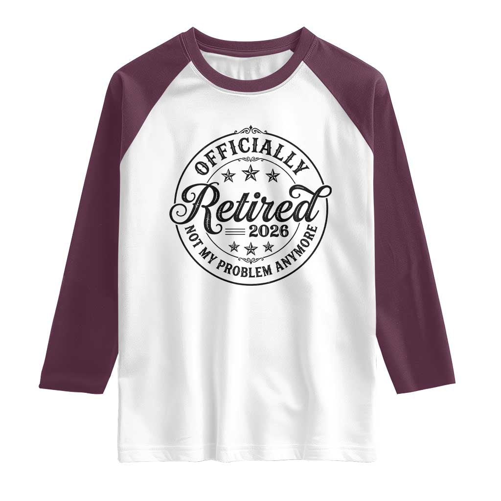 Retirement 2026 Raglan Shirt Funny Officially Retired Not My Problem Anymore - Wonder Print Shop