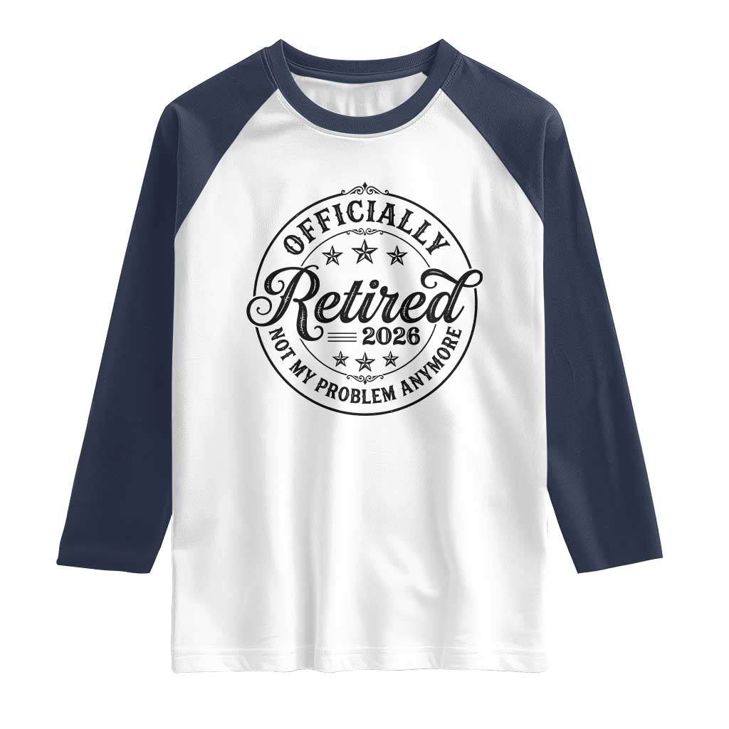 Retirement 2026 Raglan Shirt Funny Officially Retired Not My Problem Anymore - Wonder Print Shop