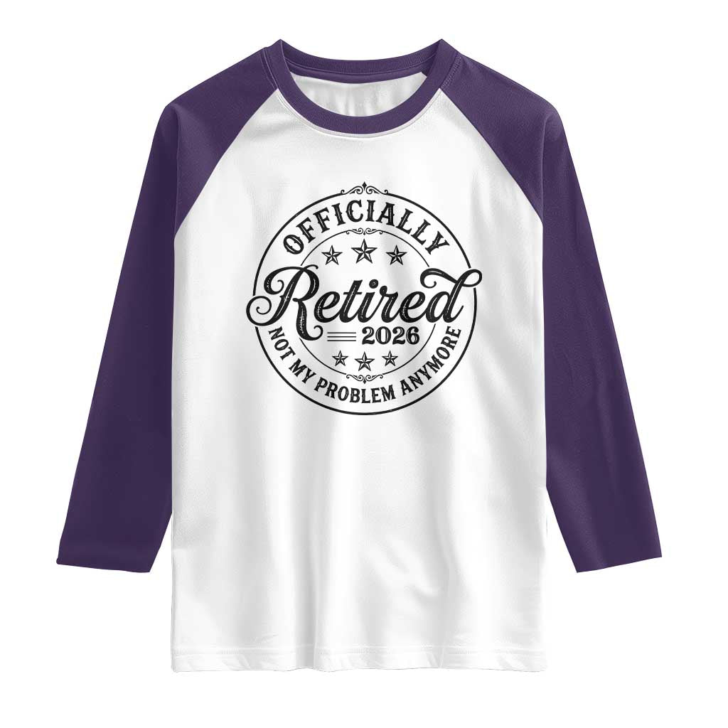 Retirement 2026 Raglan Shirt Funny Officially Retired Not My Problem Anymore - Wonder Print Shop