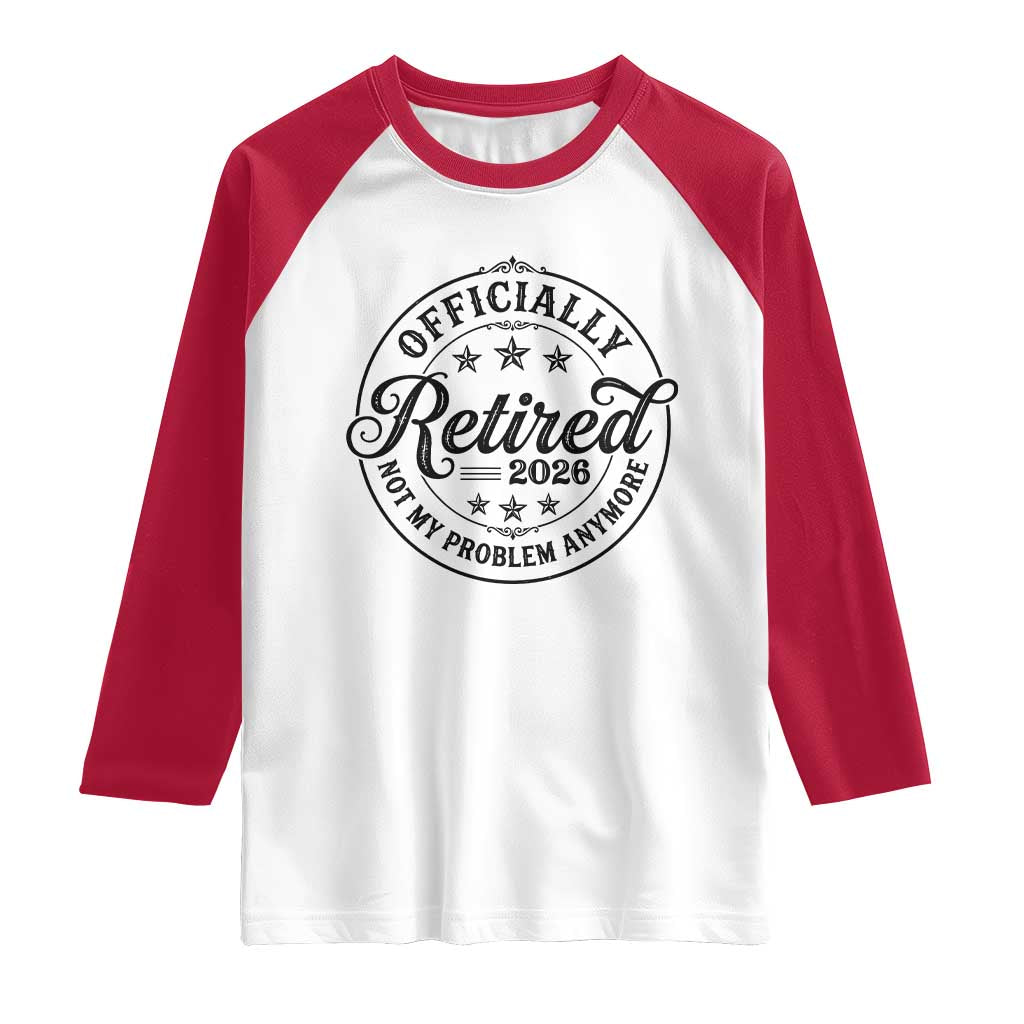 Retirement 2026 Raglan Shirt Funny Officially Retired Not My Problem Anymore - Wonder Print Shop