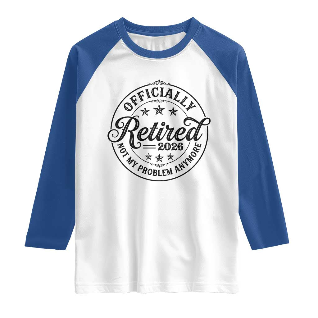 Retirement 2026 Raglan Shirt Funny Officially Retired Not My Problem Anymore - Wonder Print Shop