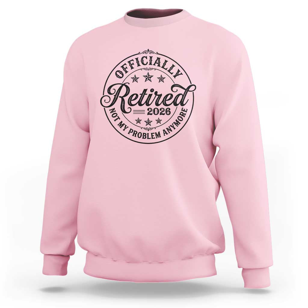 Retirement 2026 Sweatshirt Funny Officially Retired Not My Problem Anymore - Wonder Print Shop