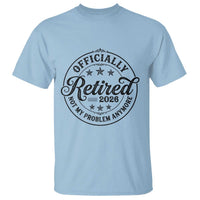 Retirement 2026 T Shirt Funny Officially Retired Not My Problem Anymore - Wonder Print Shop