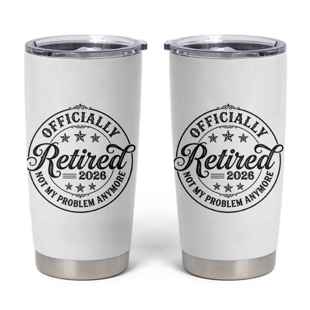 Retirement 2026 Tumbler Cup Funny Officially Retired Not My Problem Anymore - Wonder Print Shop
