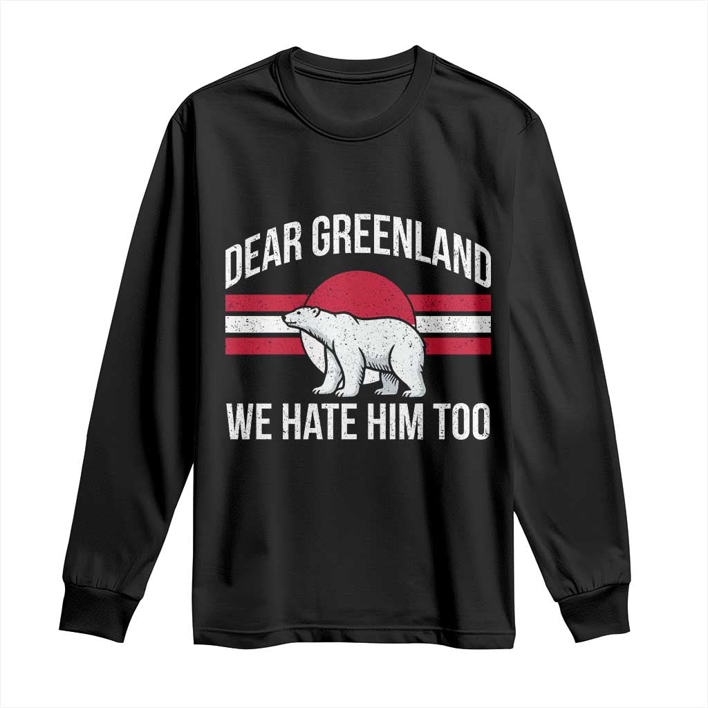 Dear Greenland We Hate Him Too Long Sleeve Shirt Polar Bear Political Protest