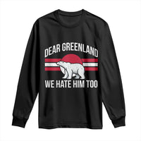 Dear Greenland We Hate Him Too Long Sleeve Shirt Polar Bear Political Protest