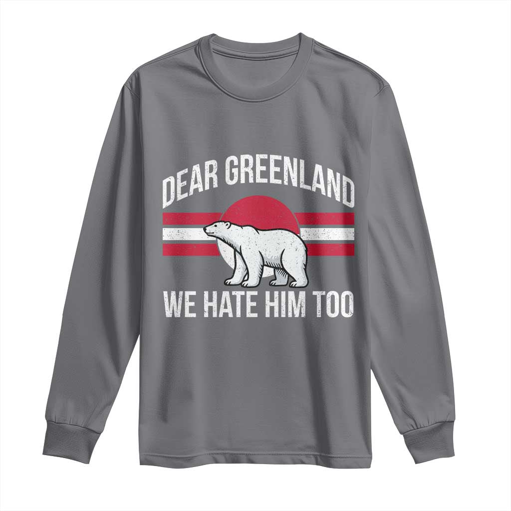 Dear Greenland We Hate Him Too Long Sleeve Shirt Polar Bear Political Protest