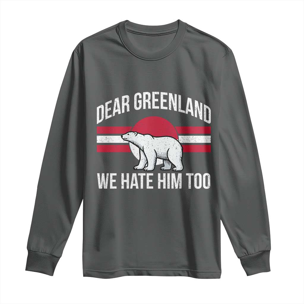 Dear Greenland We Hate Him Too Long Sleeve Shirt Polar Bear Political Protest