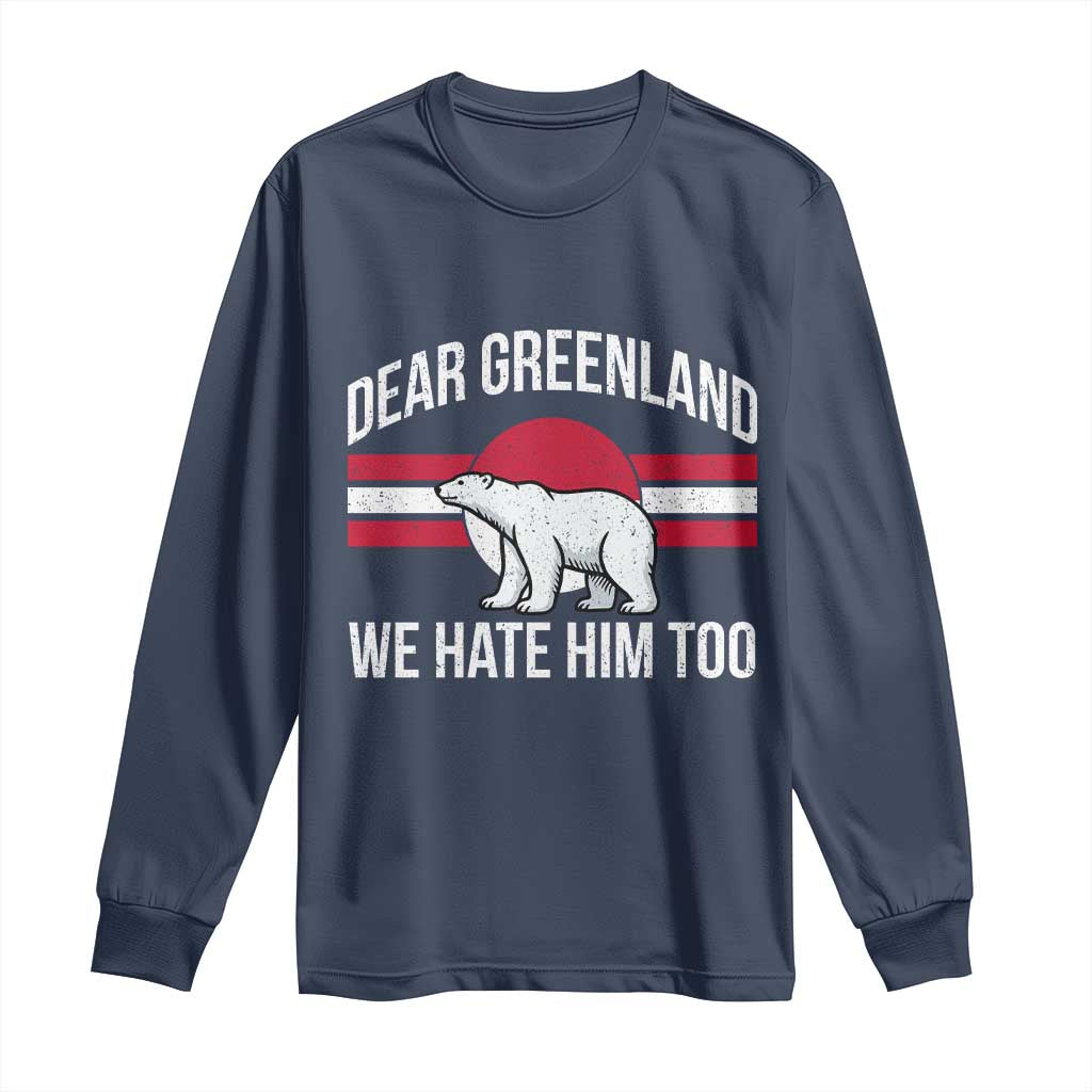 Dear Greenland We Hate Him Too Long Sleeve Shirt Polar Bear Political Protest