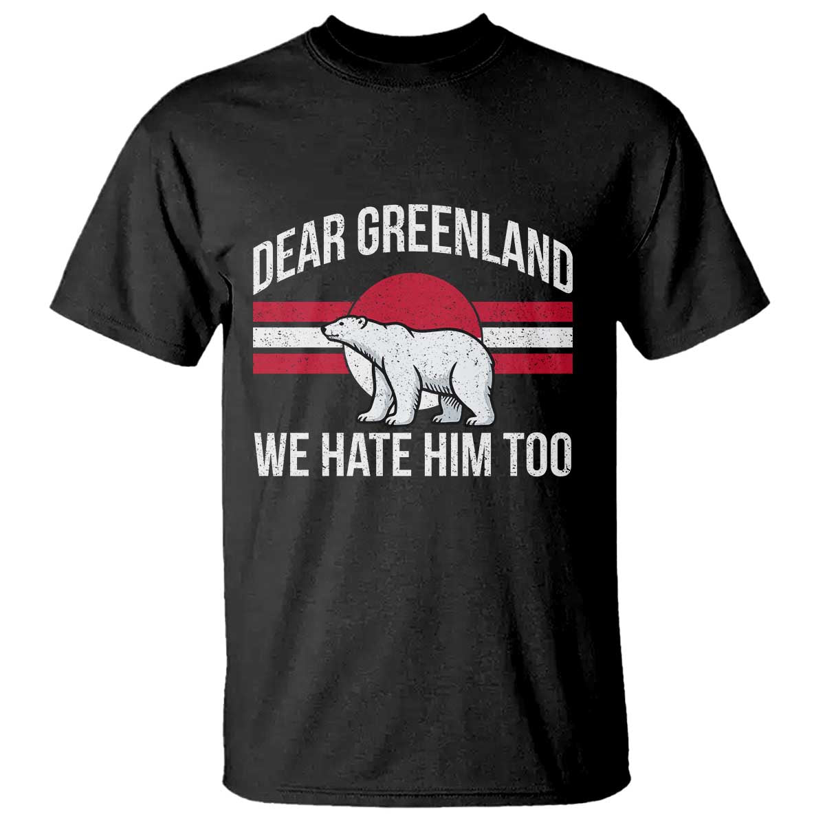 Dear Greenland We Hate Him Too T Shirt Polar Bear Political Protest