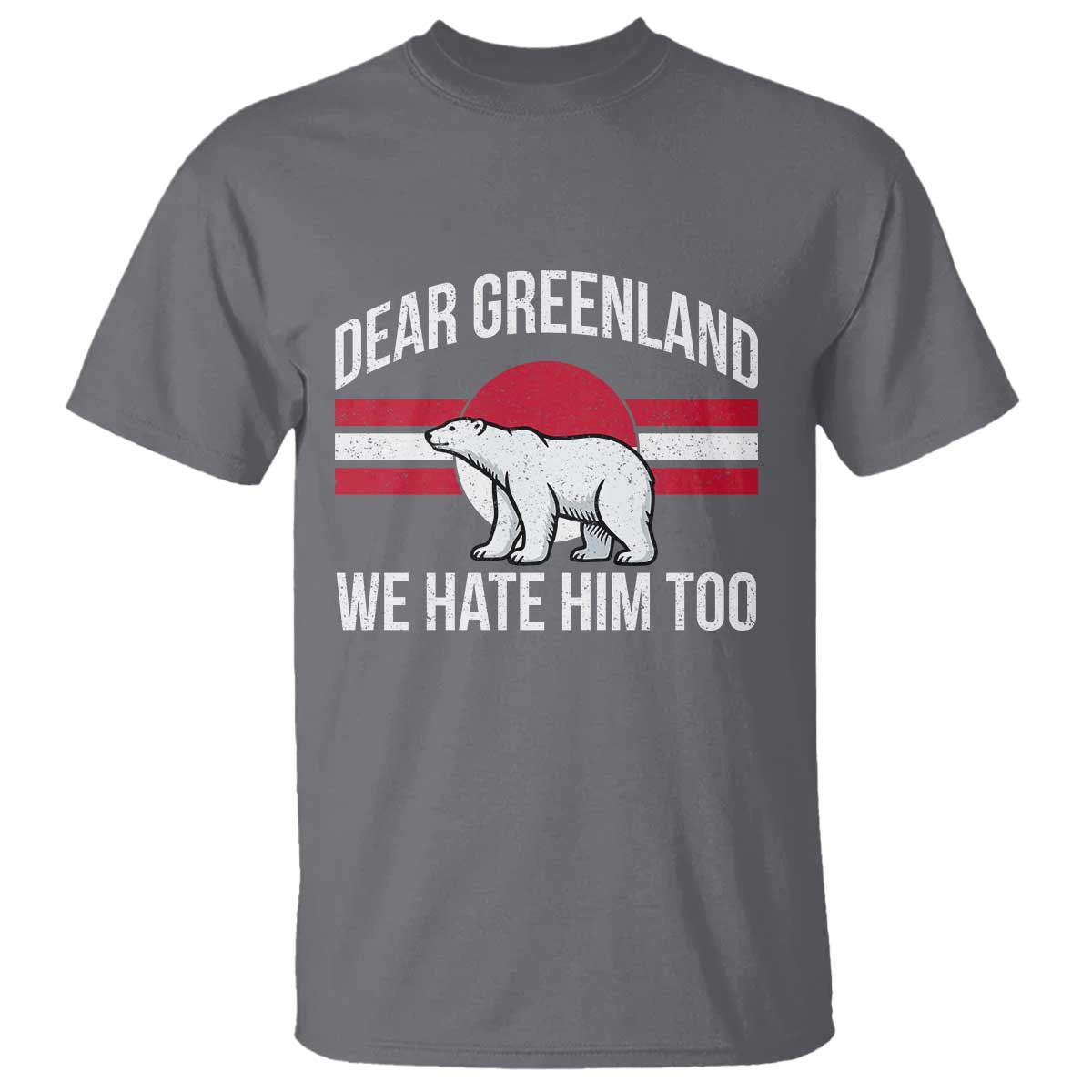 Dear Greenland We Hate Him Too T Shirt Polar Bear Political Protest