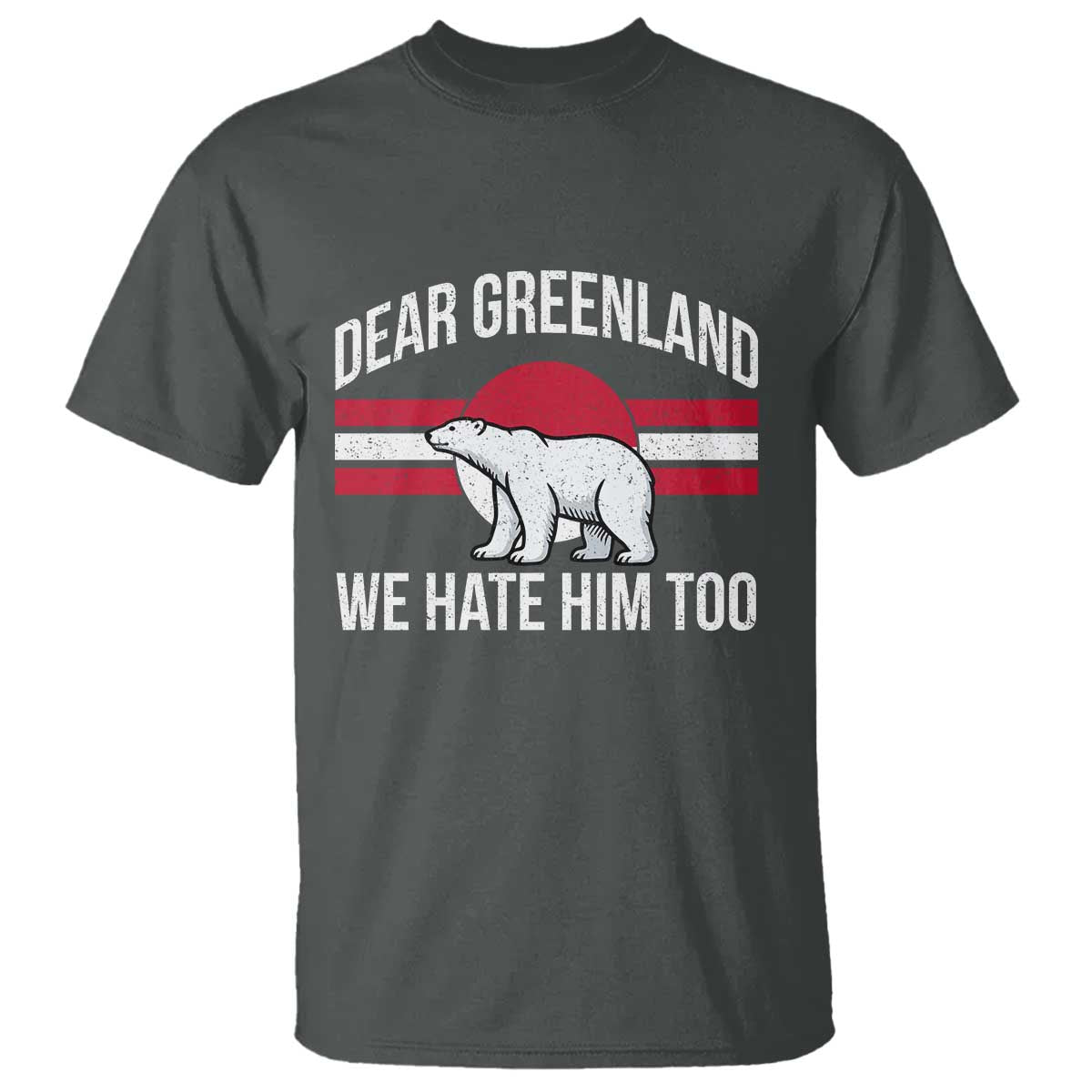 Dear Greenland We Hate Him Too T Shirt Polar Bear Political Protest