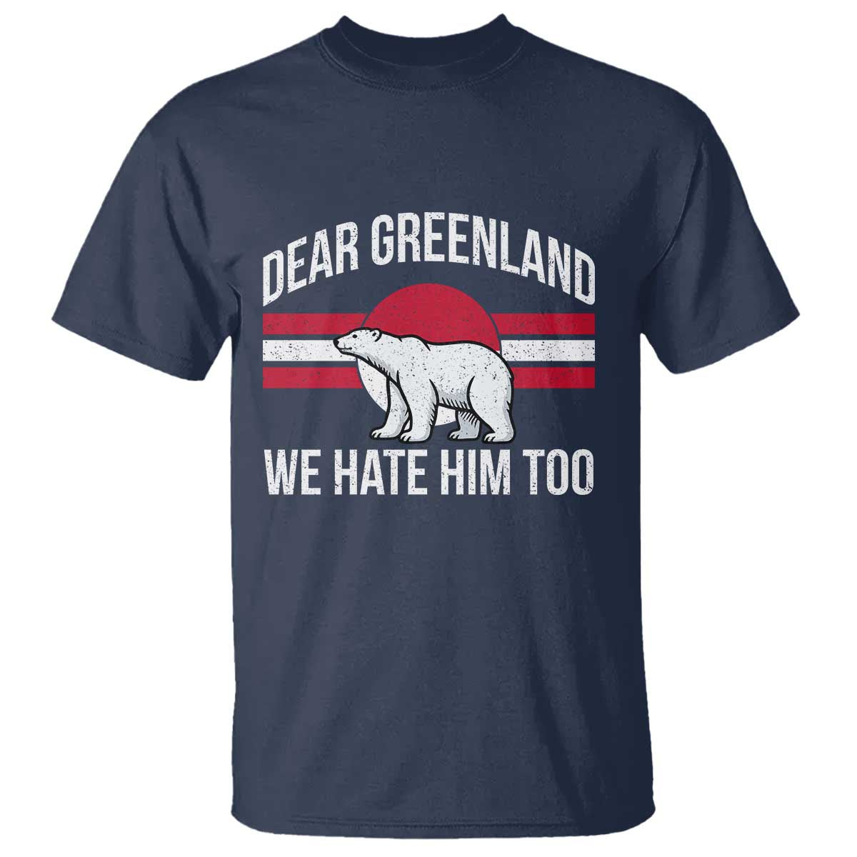 Dear Greenland We Hate Him Too T Shirt Polar Bear Political Protest
