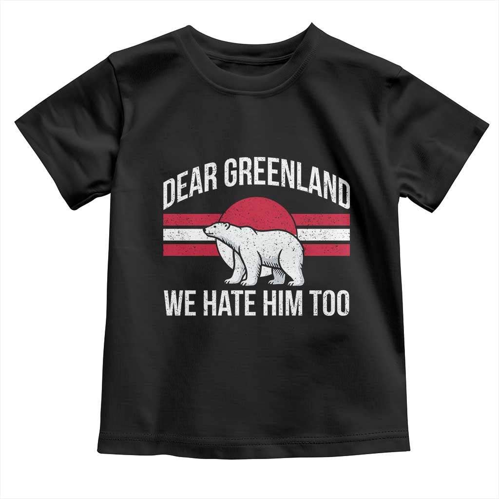 Dear Greenland We Hate Him Too Toddler T Shirt Polar Bear Political Protest