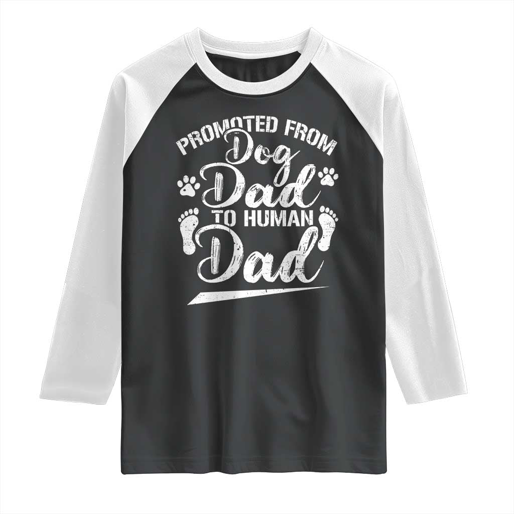 Funny Promoted From Dog Dad To Human Dad Raglan Shirt New Father Paw Father's Day
