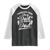 Funny Promoted From Dog Dad To Human Dad Raglan Shirt New Father Paw Father's Day
