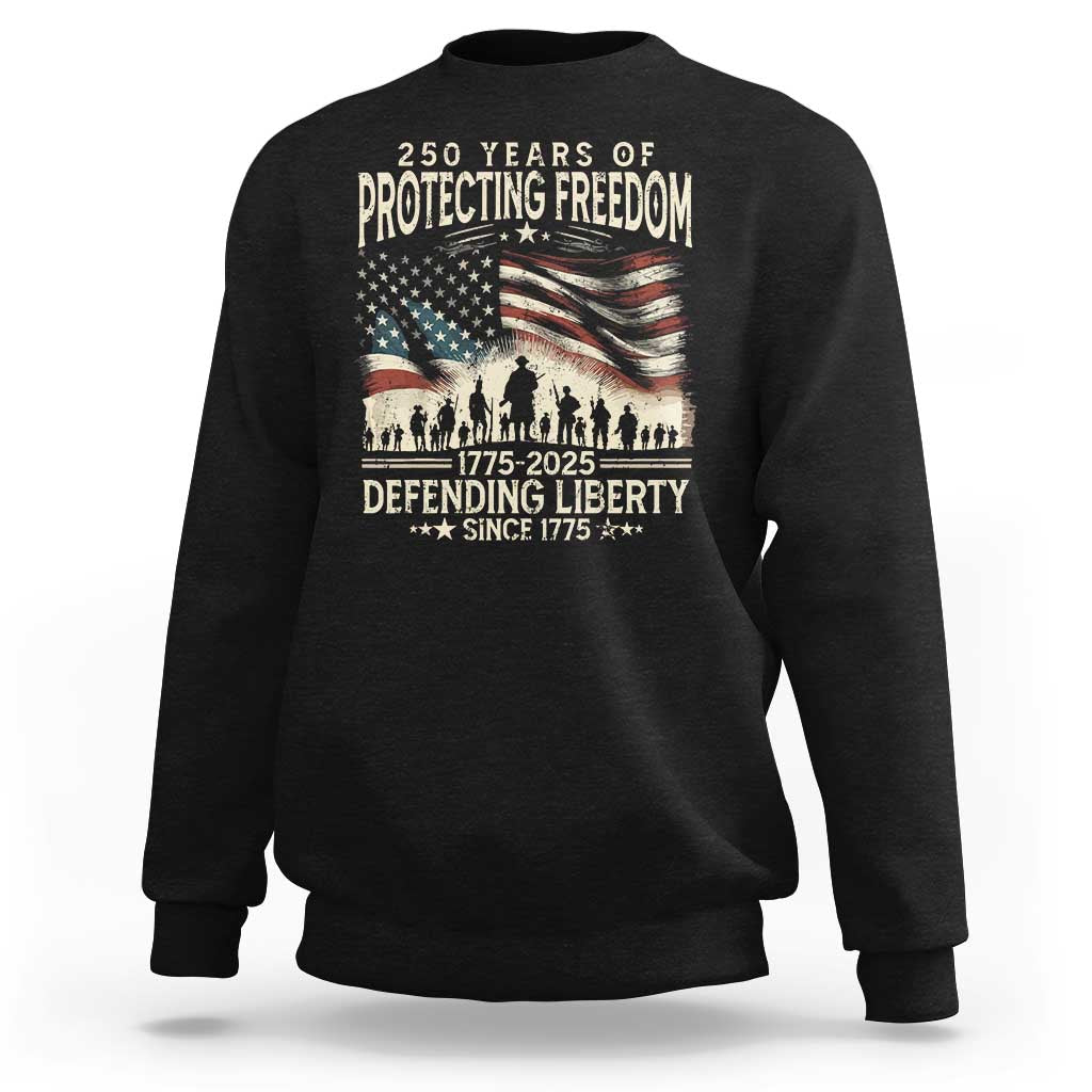250 Years Of Protecting Freedom Defending Liberty Since 1775 Sweatshirt US Military Army Birthday