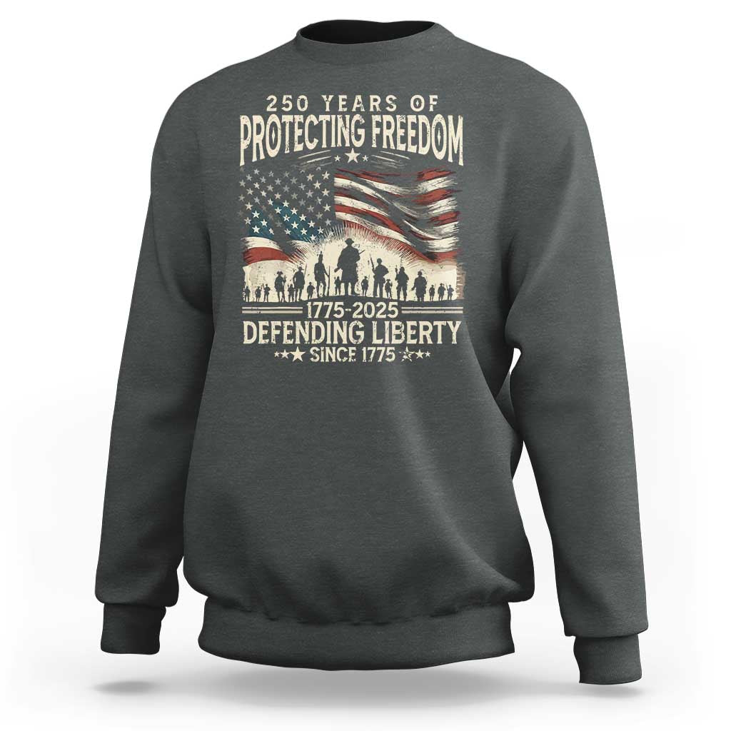 250 Years Of Protecting Freedom Defending Liberty Since 1775 Sweatshirt US Military Army Birthday