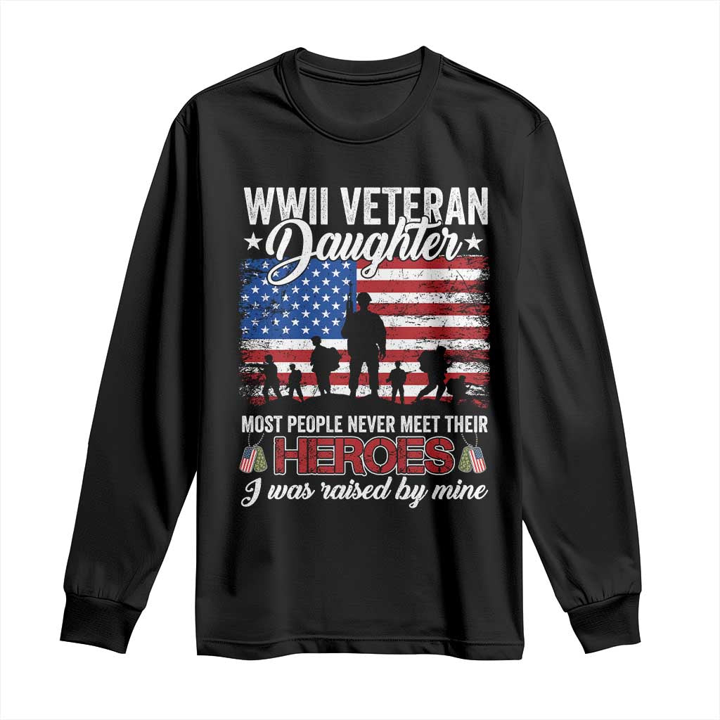 WWII Veteran Daughter Most People Never Meet Their Heroes I Was Raised By Mine Long Sleeve Shirt American Flag - Wonder Print Shop