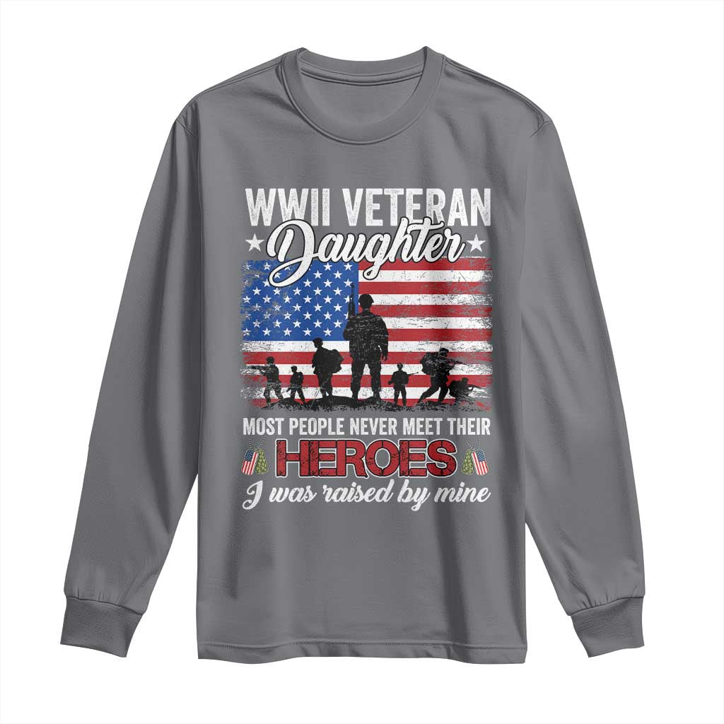 WWII Veteran Daughter Most People Never Meet Their Heroes I Was Raised By Mine Long Sleeve Shirt American Flag - Wonder Print Shop