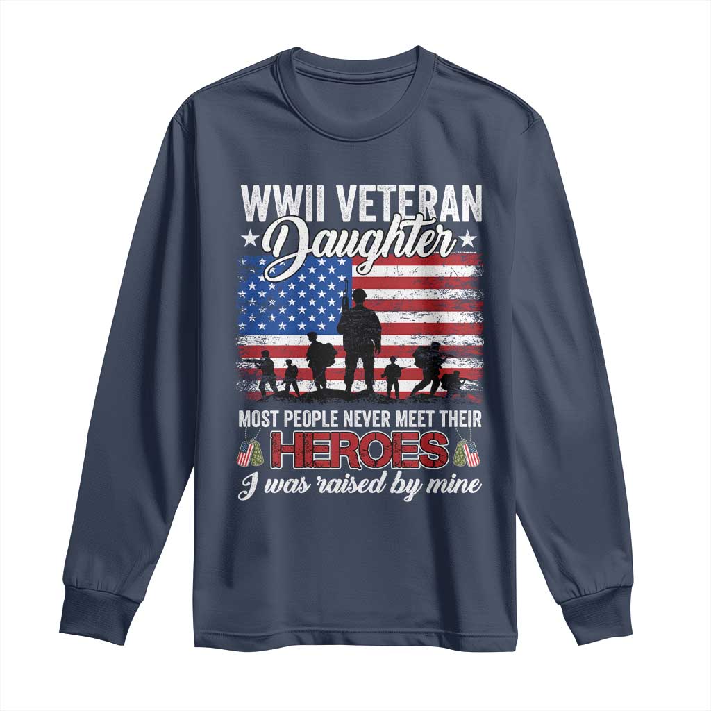 WWII Veteran Daughter Most People Never Meet Their Heroes I Was Raised By Mine Long Sleeve Shirt American Flag - Wonder Print Shop